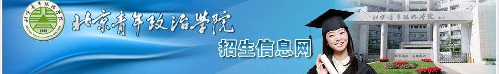 北京青年政治学院招生网,北京青年政治学院招生信息,艺术类招生简章,录取分数线,成绩查询